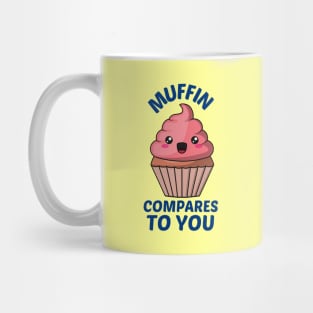 Muffin Compares To You - Muffin Pun Mug